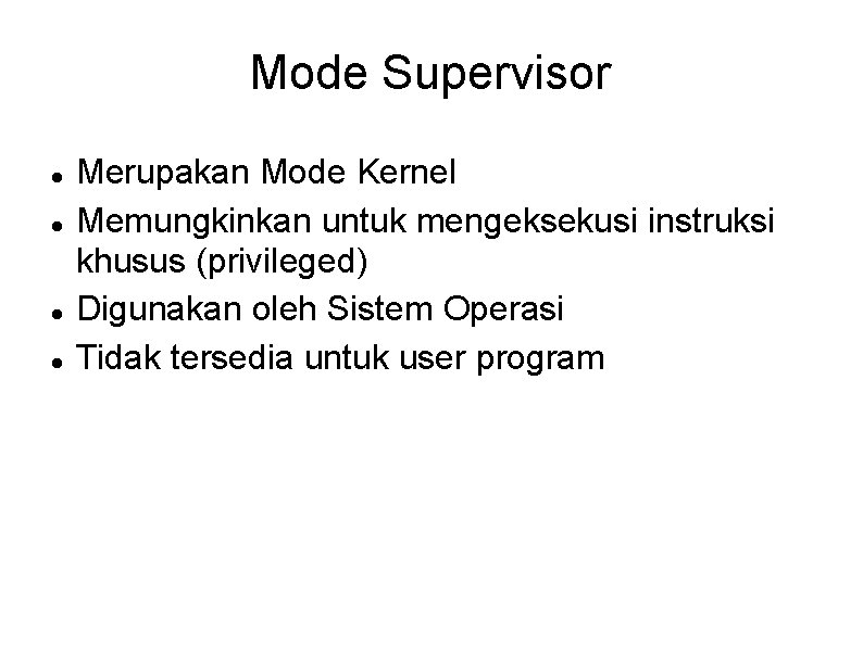 Mode Supervisor Merupakan Mode Kernel Memungkinkan untuk mengeksekusi instruksi khusus (privileged) Digunakan oleh Sistem