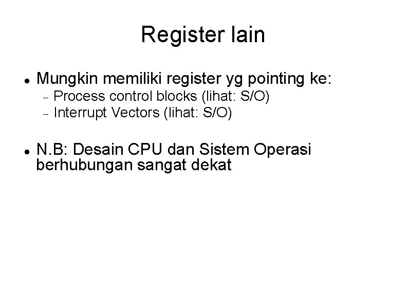 Register lain Mungkin memiliki register yg pointing ke: Process control blocks (lihat: S/O) Interrupt