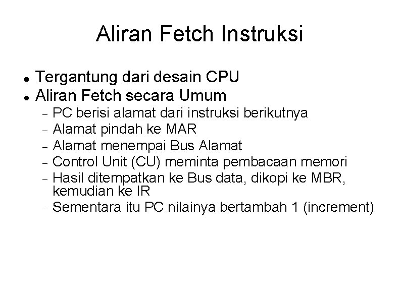 Aliran Fetch Instruksi Tergantung dari desain CPU Aliran Fetch secara Umum PC berisi alamat