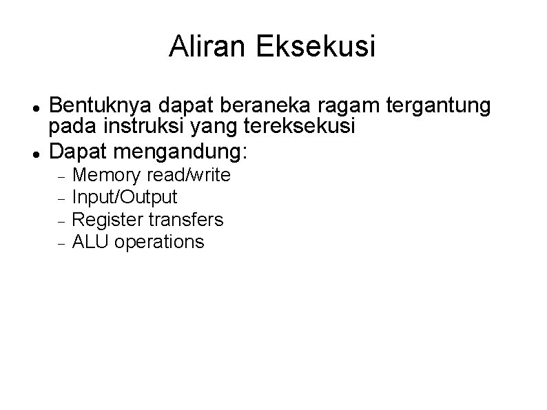 Aliran Eksekusi Bentuknya dapat beraneka ragam tergantung pada instruksi yang tereksekusi Dapat mengandung: Memory