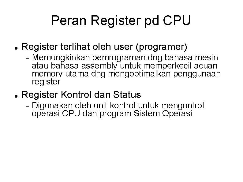 Peran Register pd CPU Register terlihat oleh user (programer) Memungkinkan pemrograman dng bahasa mesin