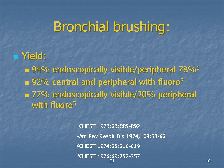 Bronchial brushing: n Yield: 94% endoscopically visible/peripheral 78%1 n 92% central and peripheral with