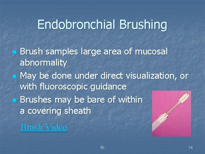 Endobronchial Brushing n n n Brush samples large area of mucosal abnormality May be
