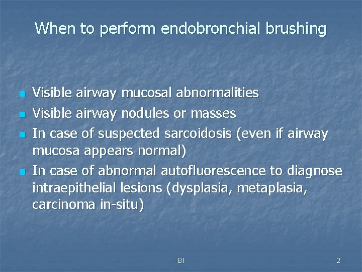 When to perform endobronchial brushing n n Visible airway mucosal abnormalities Visible airway nodules