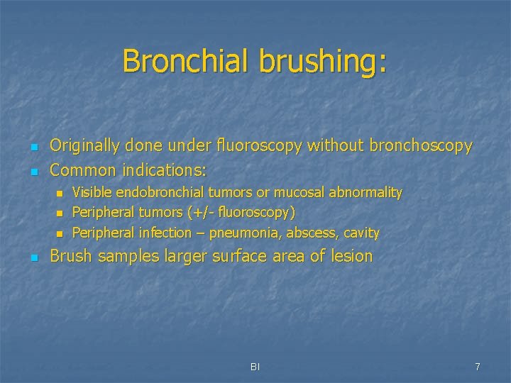 Bronchial brushing: n n Originally done under fluoroscopy without bronchoscopy Common indications: n n