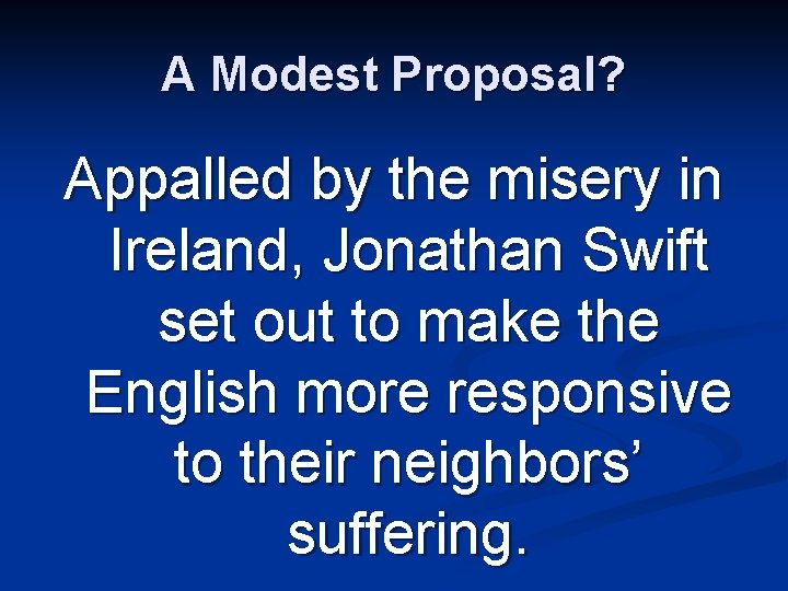A Modest Proposal? Appalled by the misery in Ireland, Jonathan Swift set out to