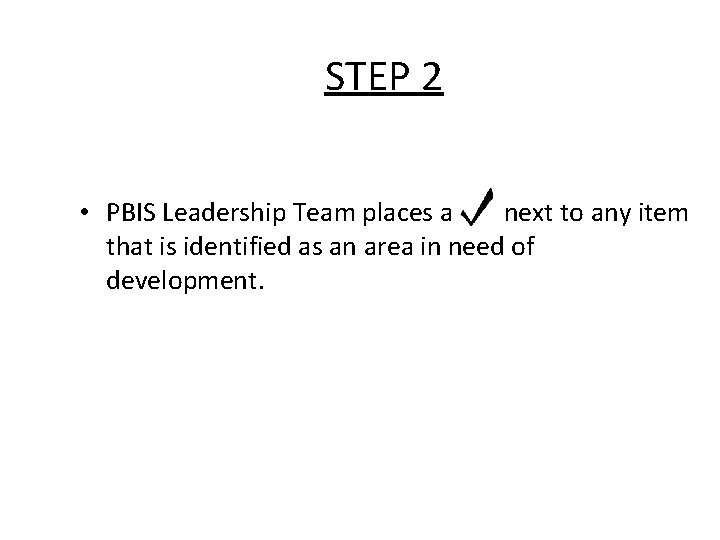 STEP 2 • PBIS Leadership Team places a next to any item that is