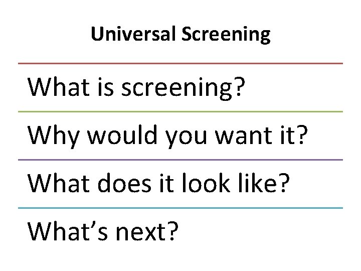 Universal Screening What is screening? Why would you want it? What does it look