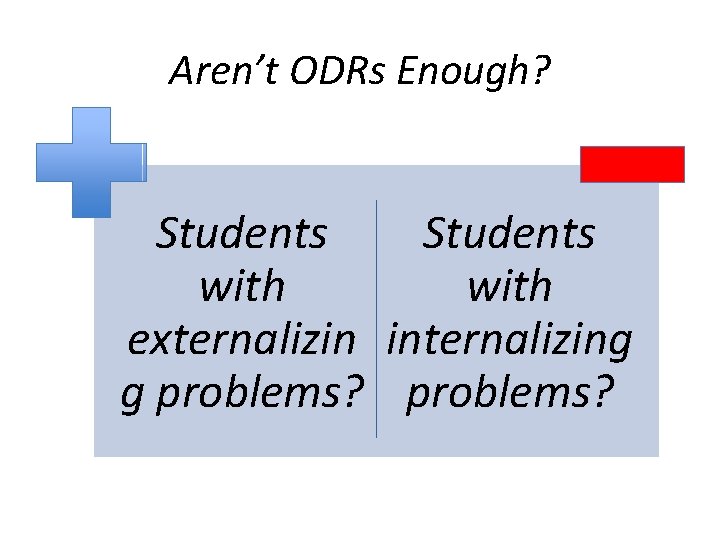 Aren’t ODRs Enough? Students with externalizin internalizing g problems? 