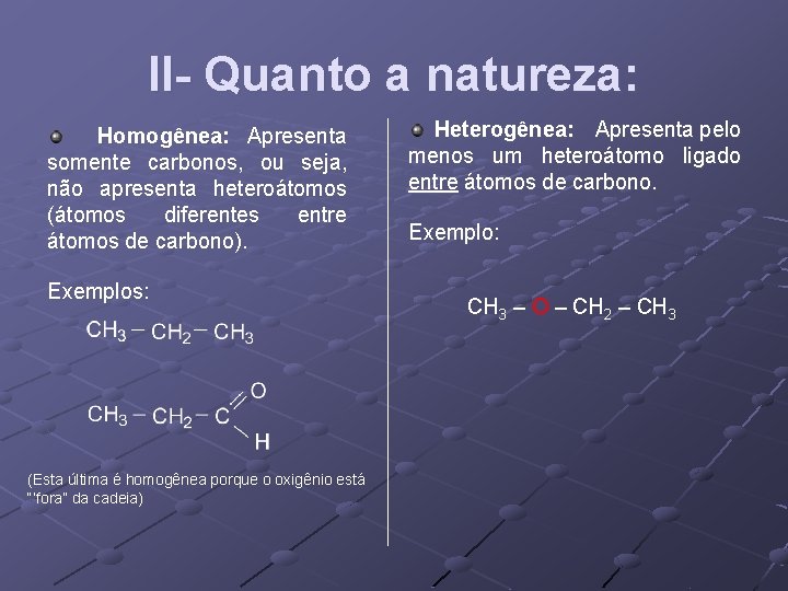 II- Quanto a natureza: Homogênea: Apresenta somente carbonos, ou seja, não apresenta heteroátomos (átomos