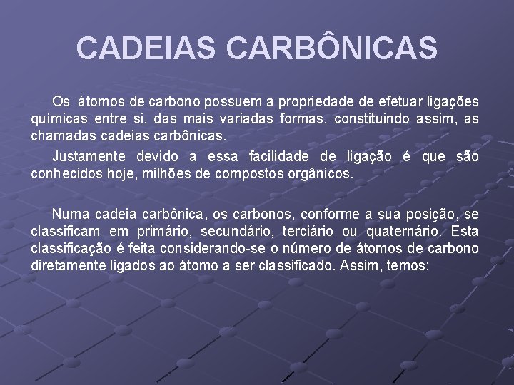 CADEIAS CARBÔNICAS Os átomos de carbono possuem a propriedade de efetuar ligações químicas entre