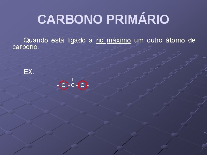 CARBONO PRIMÁRIO Quando está ligado a no máximo um outro átomo de carbono. EX.