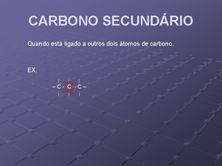 CARBONO SECUNDÁRIO Quando está ligado a outros dois átomos de carbono. EX. | |