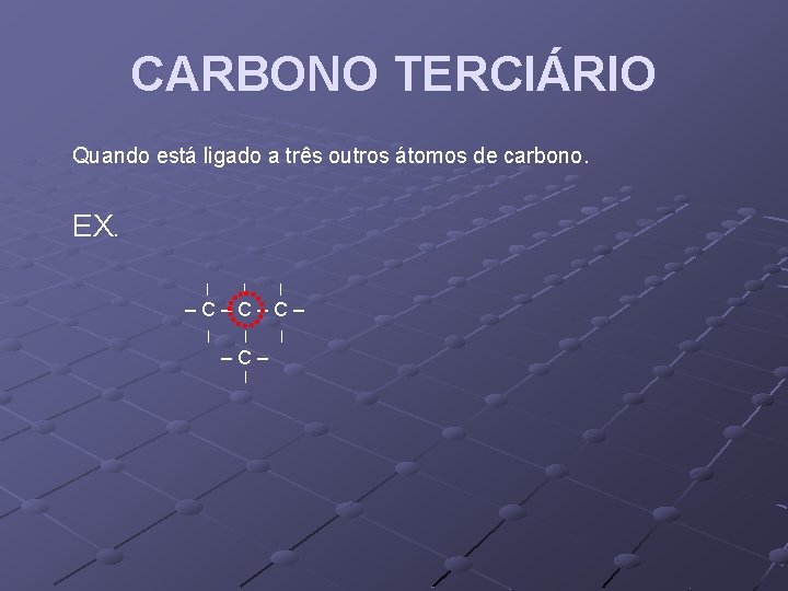 CARBONO TERCIÁRIO Quando está ligado a três outros átomos de carbono. EX. | |