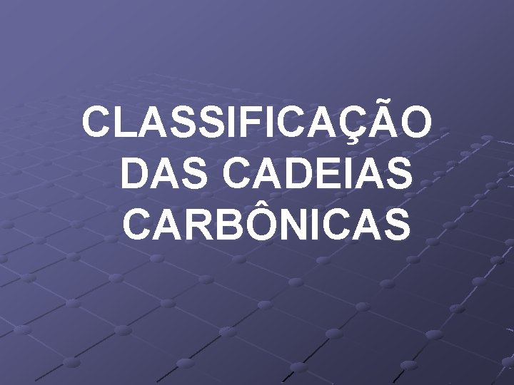 CLASSIFICAÇÃO DAS CADEIAS CARBÔNICAS 