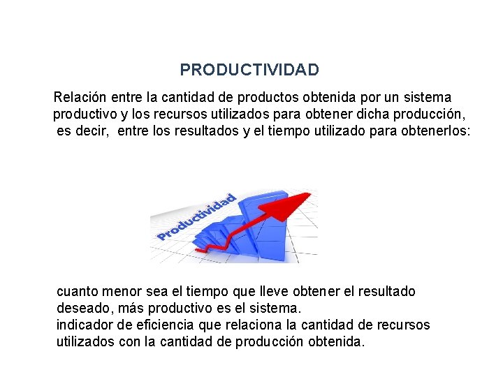 PRODUCTIVIDAD Relación entre la cantidad de productos obtenida por un sistema productivo y los