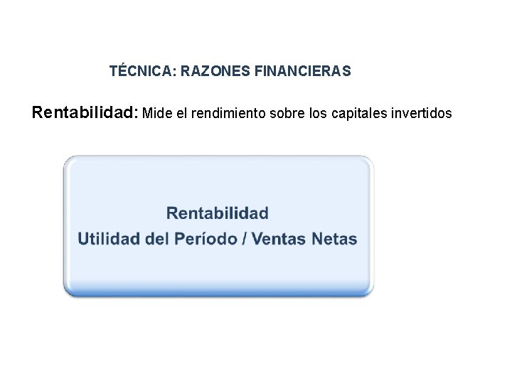 TÉCNICA: RAZONES FINANCIERAS Rentabilidad: Mide el rendimiento sobre los capitales invertidos 