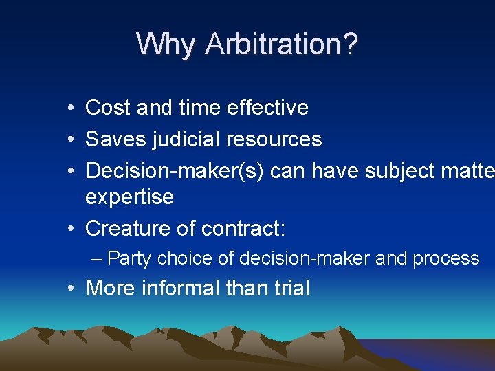 Why Arbitration? • Cost and time effective • Saves judicial resources • Decision-maker(s) can