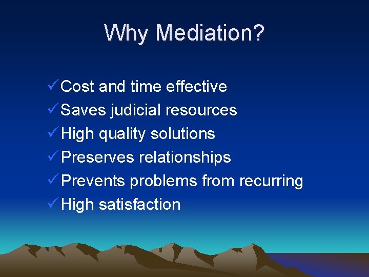 Why Mediation? ü Cost and time effective ü Saves judicial resources ü High quality