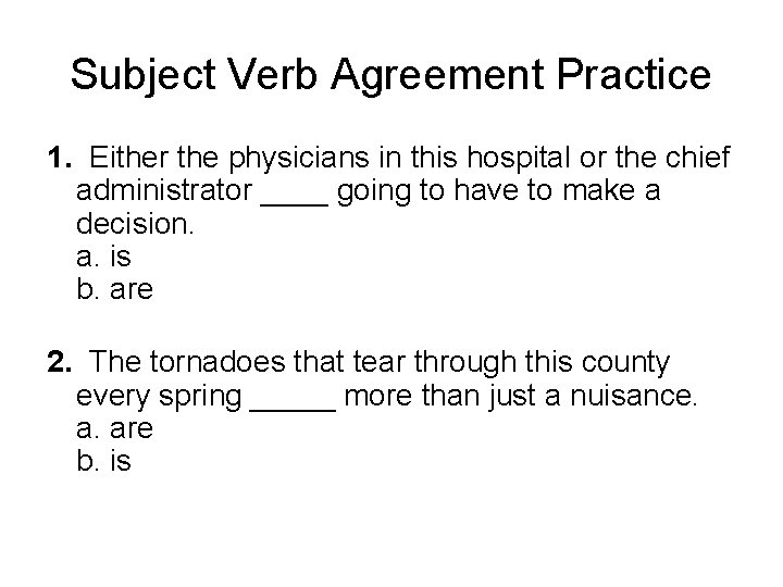 Subject Verb Agreement Practice 1. Either the physicians in this hospital or the chief