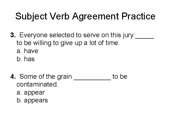 Subject Verb Agreement Practice 3. Everyone selected to serve on this jury _____ to