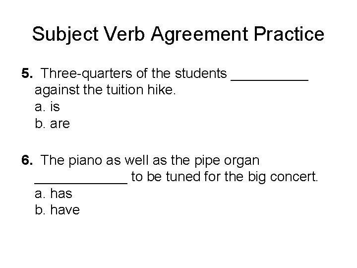 Subject Verb Agreement Practice 5. Three-quarters of the students _____ against the tuition hike.