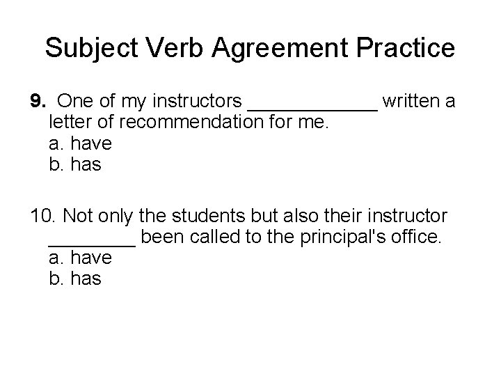 Subject Verb Agreement Practice 9. One of my instructors ______ written a letter of