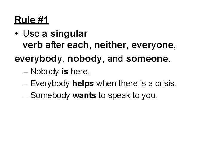 Rule #1 • Use a singular verb after each, neither, everyone, everybody, nobody, and