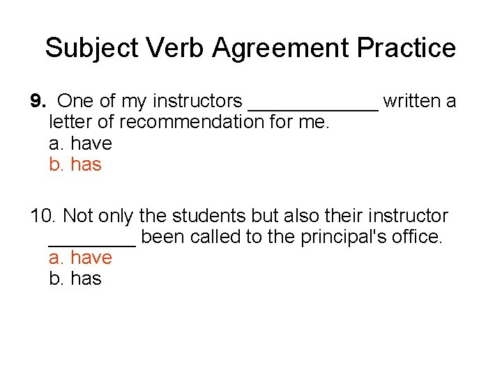 Subject Verb Agreement Practice 9. One of my instructors ______ written a letter of
