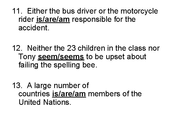 11. Either the bus driver or the motorcycle rider is/are/am responsible for the accident.