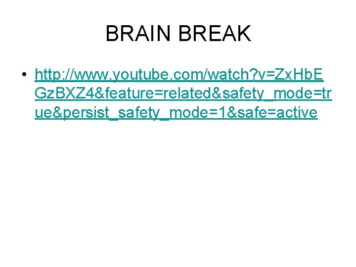 BRAIN BREAK • http: //www. youtube. com/watch? v=Zx. Hb. E Gz. BXZ 4&feature=related&safety_mode=tr ue&persist_safety_mode=1&safe=active