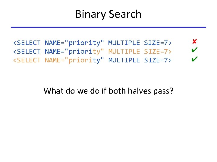 Binary Search <SELECT NAME="priority" MULTIPLE SIZE=7> What do we do if both halves pass?