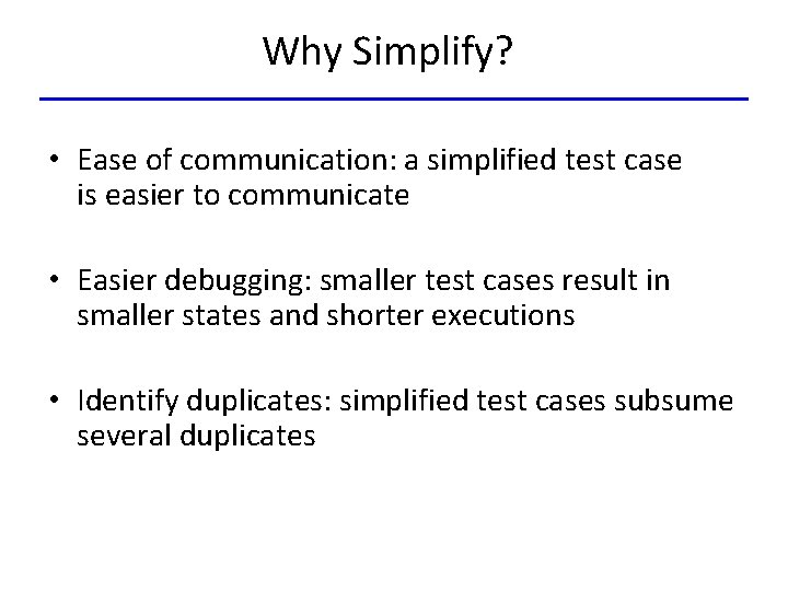 Why Simplify? • Ease of communication: a simplified test case is easier to communicate