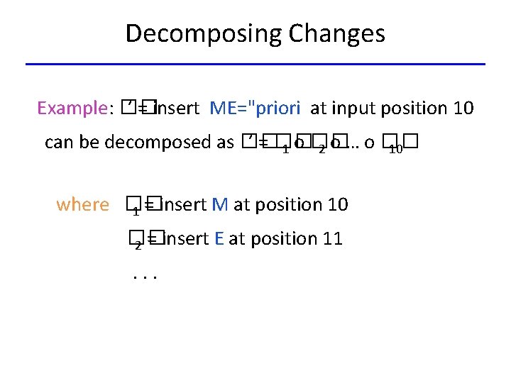 Decomposing Changes Example: �� ’ = insert ME="priori at input position 10 can be