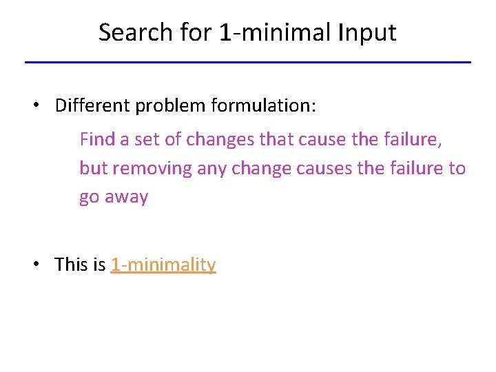 Search for 1 -minimal Input • Different problem formulation: Find a set of changes