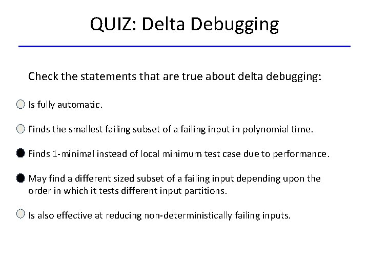 QUIZ: Delta Debugging Check the statements that are true about delta debugging: Is fully