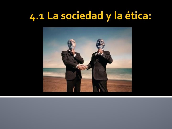 4. 1 La sociedad y la ética: 
