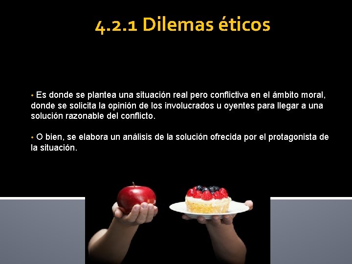 4. 2. 1 Dilemas éticos Es donde se plantea una situación real pero conflictiva