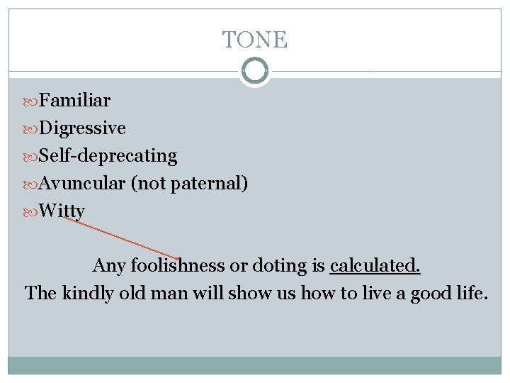 TONE Familiar Digressive Self-deprecating Avuncular (not paternal) Witty Any foolishness or doting is calculated.
