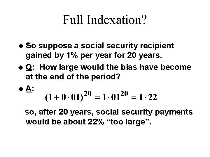 Full Indexation? u So suppose a social security recipient gained by 1% per year