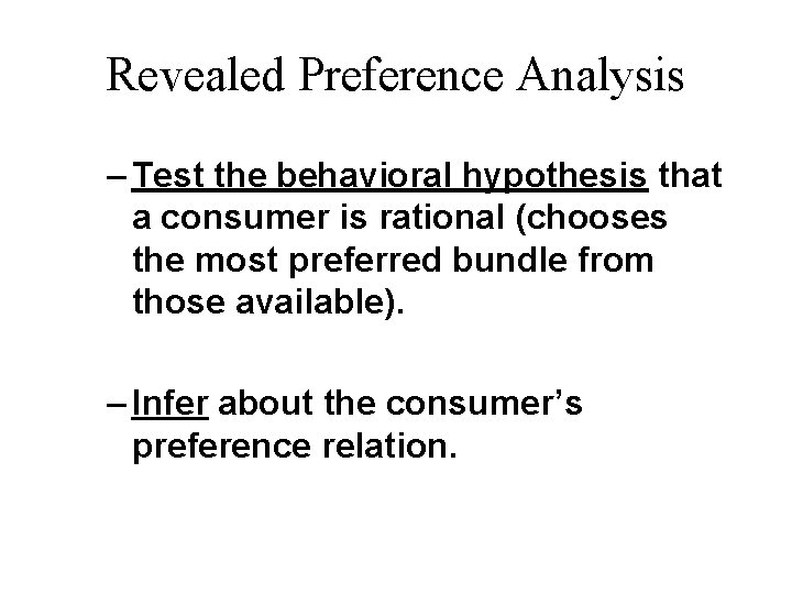 Revealed Preference Analysis – Test the behavioral hypothesis that a consumer is rational (chooses