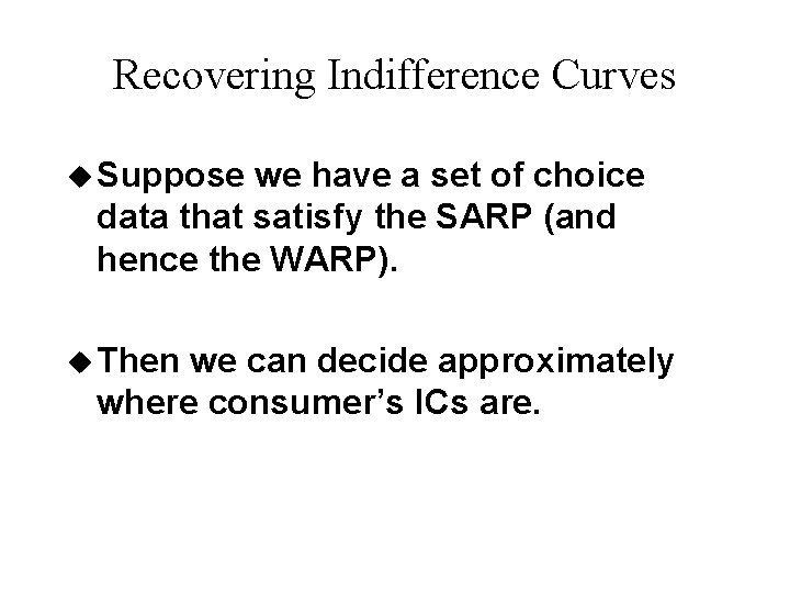 Recovering Indifference Curves u Suppose we have a set of choice data that satisfy
