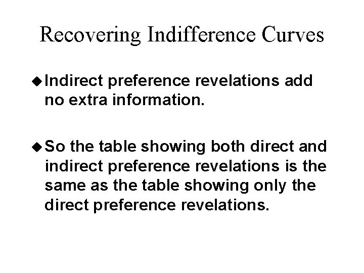 Recovering Indifference Curves u Indirect preference revelations add no extra information. u So the