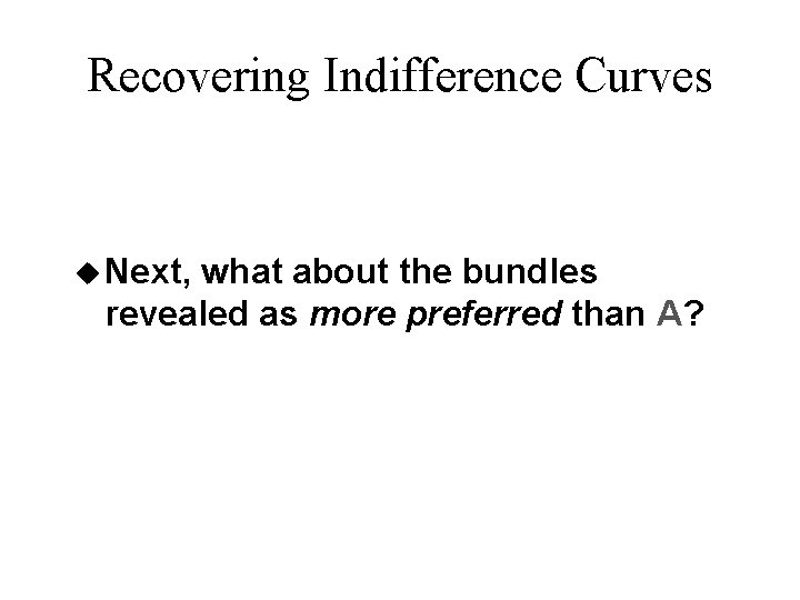 Recovering Indifference Curves u Next, what about the bundles revealed as more preferred than