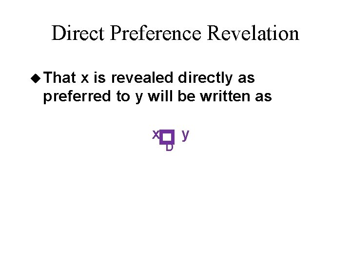 Direct Preference Revelation u That x is revealed directly as preferred to y will