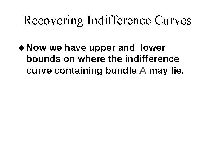 Recovering Indifference Curves u Now we have upper and lower bounds on where the