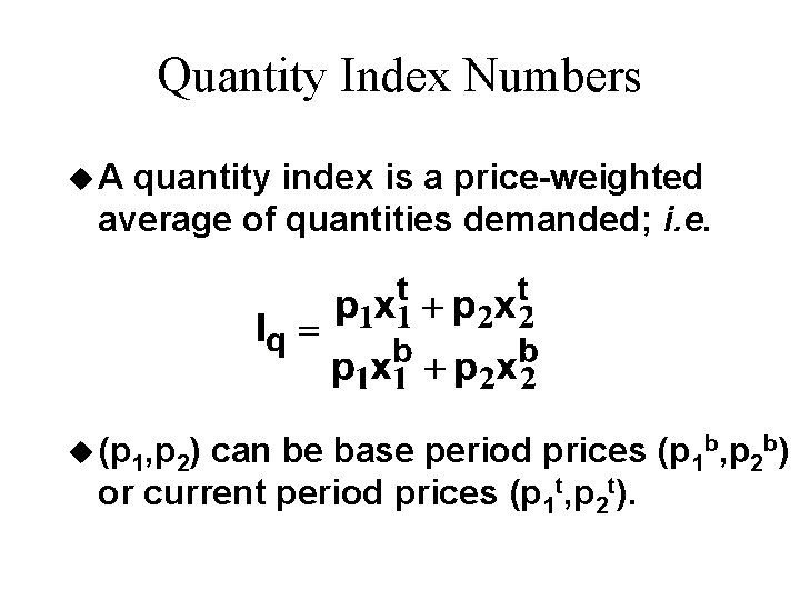 Quantity Index Numbers u. A quantity index is a price-weighted average of quantities demanded;