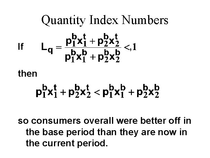 Quantity Index Numbers If , then so consumers overall were better off in the