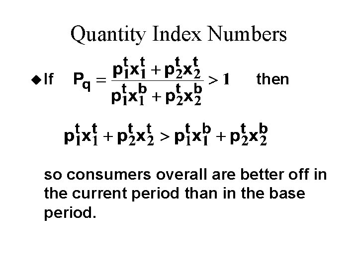 Quantity Index Numbers u If then so consumers overall are better off in the