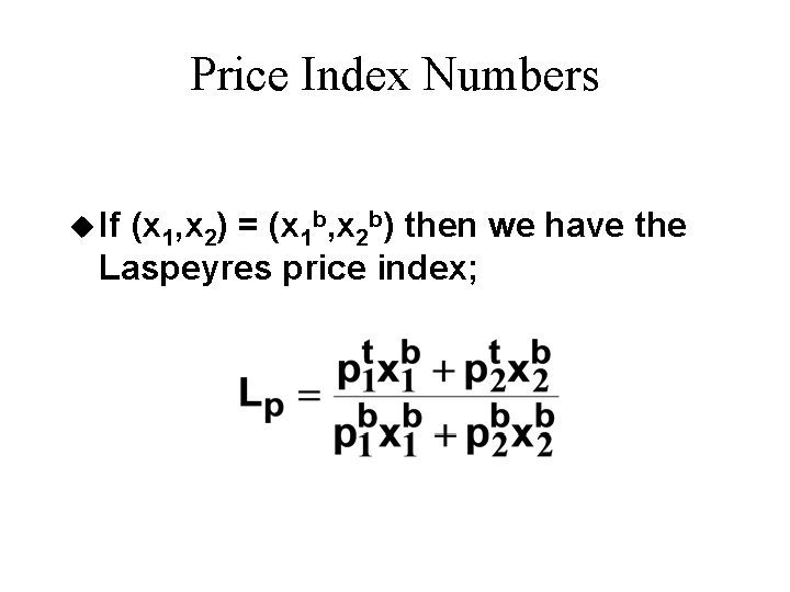 Price Index Numbers u If (x 1, x 2) = (x 1 b, x